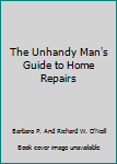 Hardcover The Unhandy Man's Guide to Home Repairs Book