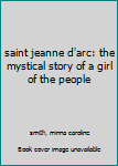 Hardcover saint jeanne d'arc: the mystical story of a girl of the people Book