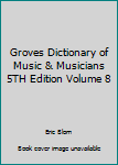 Unknown Binding Groves Dictionary of Music & Musicians 5TH Edition Volume 8 Book