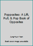 Hardcover Popposites: A Lift, Pull, & Pop Book of Opposites Book