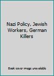 Hardcover Nazi Policy, Jewish Workers, German Killers Book