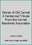 Stories of Old Carmel A Centennial Tribute From the Carmel Residents Association