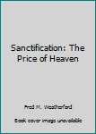 Hardcover Sanctification: The Price of Heaven Book