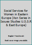 Paperback Social Services for Women in Eastern Europe (Asn Series in Issues Studies U.S.S.R & East Europe) Book