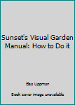 Hardcover Sunset's Visual Garden Manual: How to Do it Book