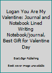 Logan You Are My Valentine: Journal and Notebook Lined Writing Notebook/journal, Best Gift for Valentine Day