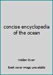 Hardcover concise encyclopedia of the ocean Book