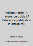 Hardcover William Hazlitt: A reference guide (A Reference publication in literature) Book