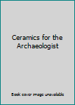 Unknown Binding Ceramics for the Archaeologist Book