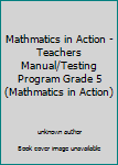 Paperback Mathmatics in Action - Teachers Manual/Testing Program Grade 5 (Mathmatics in Action) Book