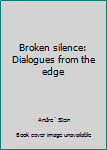 Hardcover Broken silence: Dialogues from the edge Book