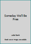Paperback Someday We'll Be Free Book