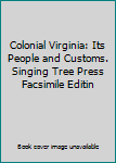 Hardcover Colonial Virginia: Its People and Customs. Singing Tree Press Facsimile Editin Book