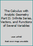 Hardcover The Calculus with Analytic Geometry Part II: Infinite Series, Vectors, and Functions of Several Variables Book
