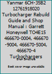 Yanmar 6ch-35b2 12761918020 Turbocharger Rebuild Guide and Shop Manual: Garrett Honeywell To4e15 466670-0004, 466670-9004, 466670-5004, 466670-4 Turbochargers