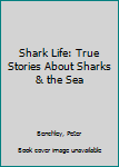 Hardcover Shark Life: True Stories About Sharks & the Sea Book