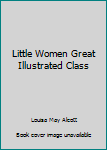 Little Women (Great Illustrated Classics) by Louisa May Alcott (2002-01-01)