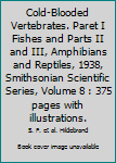Cold-Blooded Vertebrates. Paret I Fishes and Parts II and III, Amphibians and Reptiles, 1938, Smithsonian Scientific Series, Volume 8 : 375 pages with illustrations.
