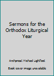 Paperback Sermons for the Orthodox Liturgical Year Book