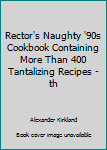 Unknown Binding Rector's Naughty '90s Cookbook Containing More Than 400 Tantalizing Recipes - th Book