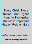 Every Child, Every Nation: The Urgent Need to Evangelize the Most Important Mission Field on Earth