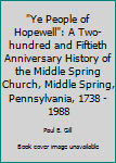 Hardcover "Ye People of Hopewell": A Two-hundred and Fiftieth Anniversary History of the Middle Spring Church, Middle Spring, Pennsylvania, 1738 - 1988 Book
