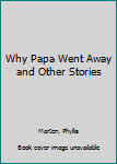 Paperback Why Papa Went Away and Other Stories Book