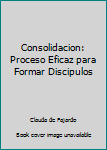 Paperback Consolidacion: Proceso Eficaz para Formar Discipulos Book