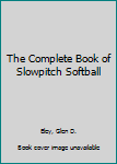 Paperback The Complete Book of Slowpitch Softball Book