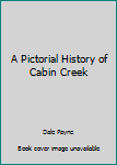 Unknown Binding A Pictorial History of Cabin Creek Book