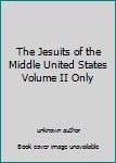 Unknown Binding The Jesuits of the Middle United States Volume II Only Book