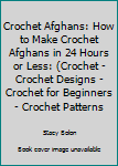 Paperback Crochet Afghans: How to Make Crochet Afghans in 24 Hours or Less: (Crochet - Crochet Designs - Crochet for Beginners - Crochet Patterns Book