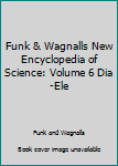 Hardcover Funk & Wagnalls New Encyclopedia of Science: Volume 6 Dia-Ele Book