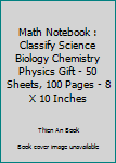 Paperback Math Notebook : Classify Science Biology Chemistry Physics Gift - 50 Sheets, 100 Pages - 8 X 10 Inches Book