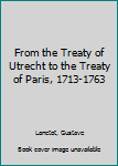 Hardcover From the Treaty of Utrecht to the Treaty of Paris, 1713-1763 Book