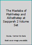 Paperback The Mastaba of Ptahhetep and Akhethetep at Saqqareh 2 Volume Set Book