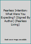 Fearless Intention: What Were You Expecting? (Signed By Author) (Fearless Living)