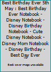 Best Birthday Ever 5th May : Best Birthday Ever Notebook - Disney Notebook - Disney Birthday Notebook - Cute Disney Notebook - Disney Mom Notebook - Disney Birthday - Best Day Ever