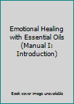 Spiral-bound Emotional Healing with Essential Oils (Manual I: Introduction) Book