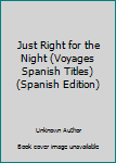 Paperback Just Right for the Night (Voyages Spanish Titles) (Spanish Edition) [Spanish] Book