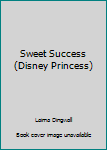 Hardcover Sweet Success (Disney Princess) Book