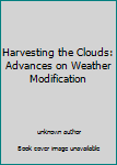Unknown Binding Harvesting the Clouds: Advances on Weather Modification Book