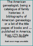 Paperback The American genealogist, being a catalogue of family histories: A bibliography of American geneaology or a list of the title pages of books and ... published in America, from 1771 to date Book