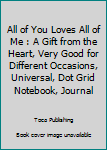 Paperback All of You Loves All of Me : A Gift from the Heart, Very Good for Different Occasions, Universal, Dot Grid Notebook, Journal Book