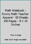 Paperback Math Notebook : Funny Math Teacher Apparel - 50 Sheets, 100 Pages - 8 X 10 Inches Book