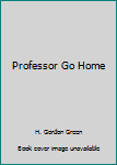 Hardcover Professor Go Home Book