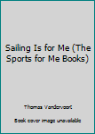 Library Binding Sailing Is for Me (The Sports for Me Books) Book