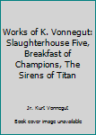 Works of K. Vonnegut: Slaughterhouse Five, Breakfast of Champions, The Sirens of Titan