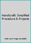 Handicraft: Simplified Procedure & Projects