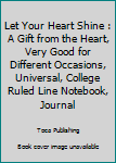 Paperback Let Your Heart Shine : A Gift from the Heart, Very Good for Different Occasions, Universal, College Ruled Line Notebook, Journal Book